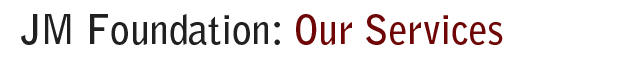 JM Foundation: Our Services
